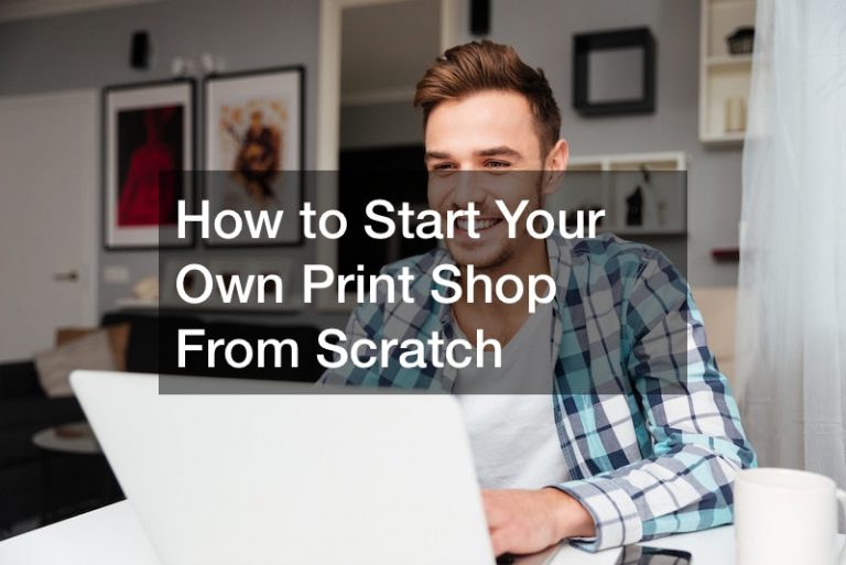 How to Start Your Own Print Shop From Scratch - Business Web Club