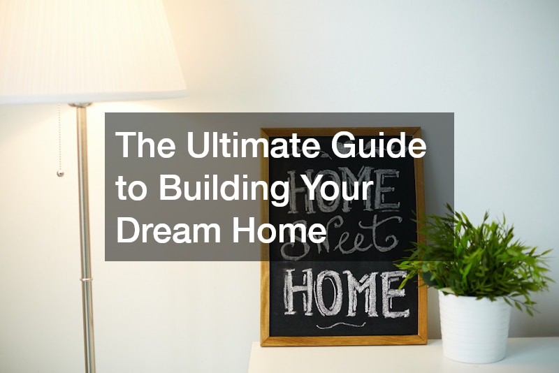 The Ultimate Guide to Building Your Dream Home