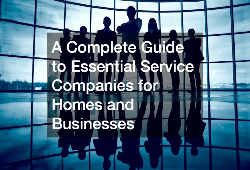 A Complete Guide to Essential Service Companies for Homes and Businesses