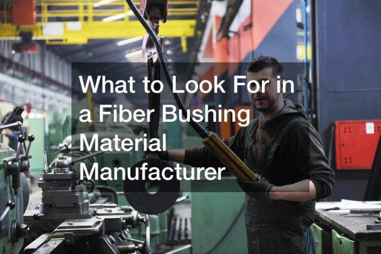 What to Look For in a Fiber Bushing Material Manufacturer Business