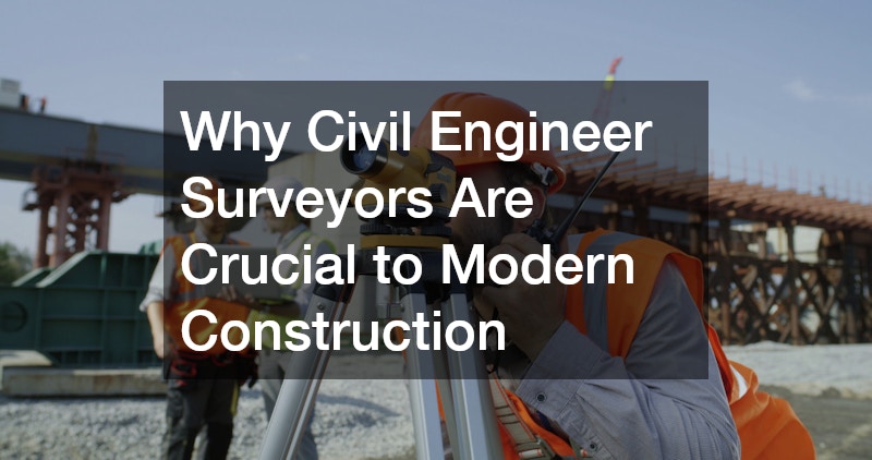 Why Civil Engineer Surveyors Are Crucial to Modern Construction