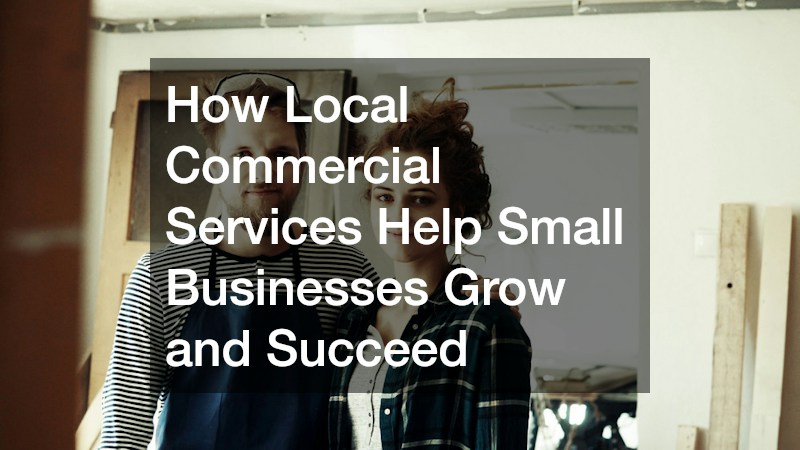 How Local Commercial Services Help Small Businesses Grow and Succeed
