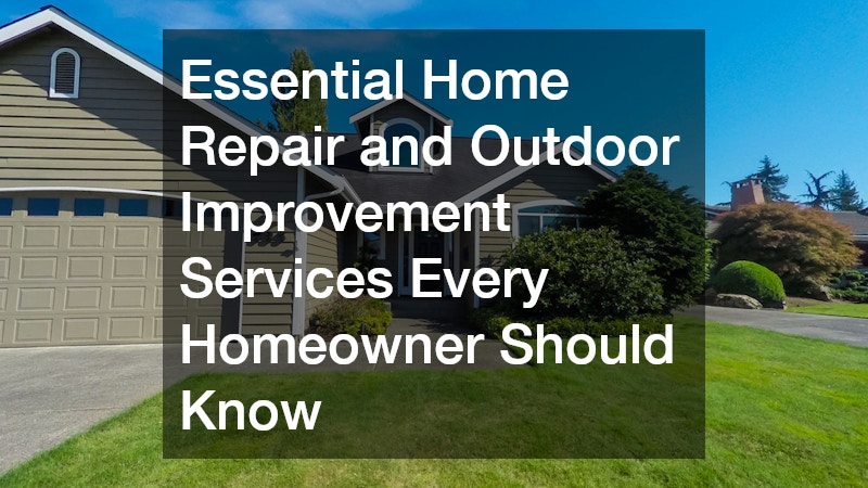 Essential Home Repair and Outdoor Improvement Services Every Homeowner Should Know