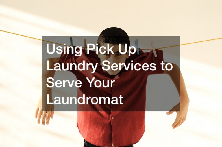 Using Pick Up Laundry Services to Serve Your Laundromat Business  Club